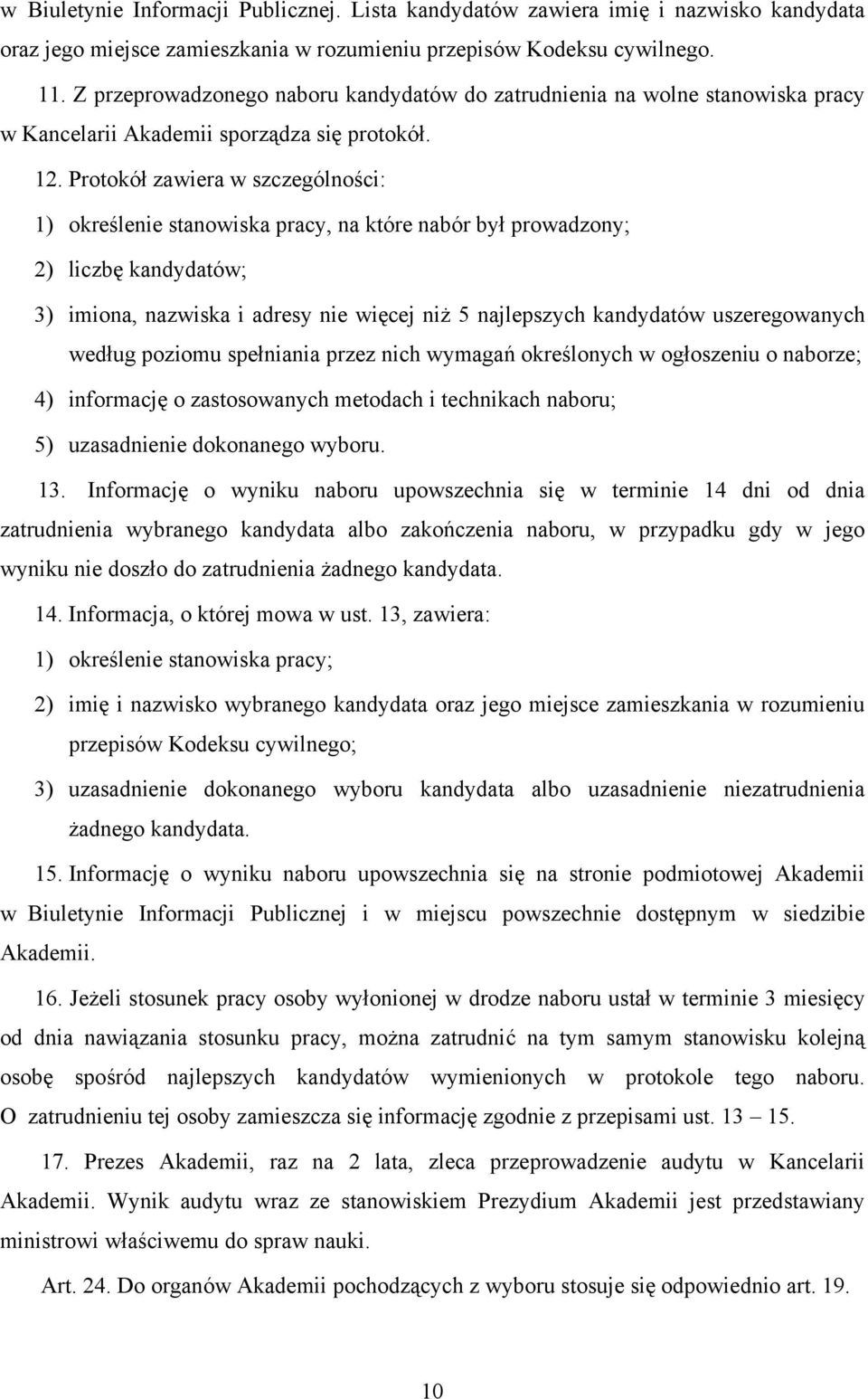 Protokół zawiera w szczególności: 1) określenie stanowiska pracy, na które nabór był prowadzony; 2) liczbę kandydatów; 3) imiona, nazwiska i adresy nie więcej niż 5 najlepszych kandydatów