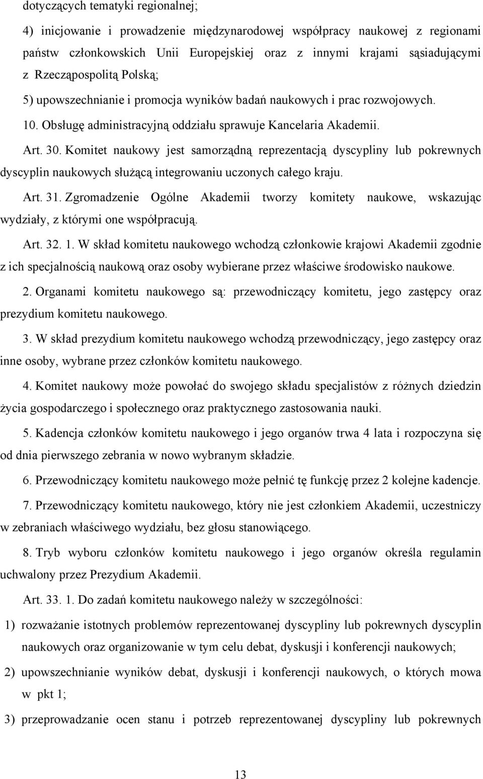 Komitet naukowy jest samorządną reprezentacją dyscypliny lub pokrewnych dyscyplin naukowych służącą integrowaniu uczonych całego kraju. Art. 31.