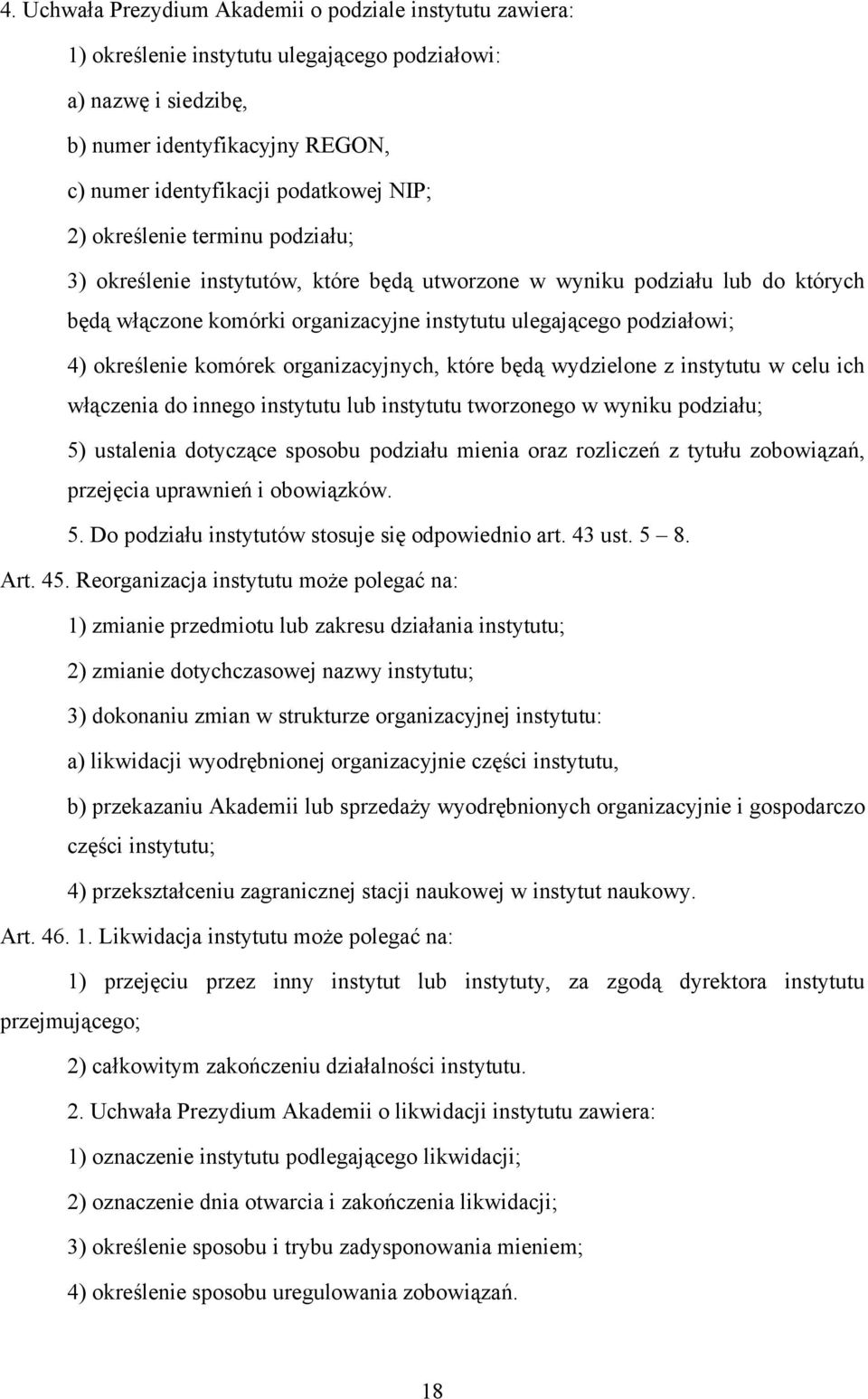 komórek organizacyjnych, które będą wydzielone z instytutu w celu ich włączenia do innego instytutu lub instytutu tworzonego w wyniku podziału; 5) ustalenia dotyczące sposobu podziału mienia oraz