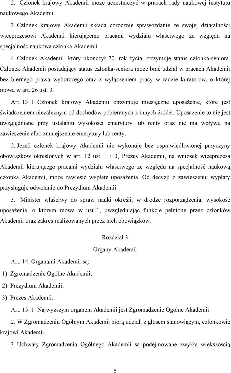 Członek Akademii, który ukończył 70. rok życia, otrzymuje status członka-seniora.