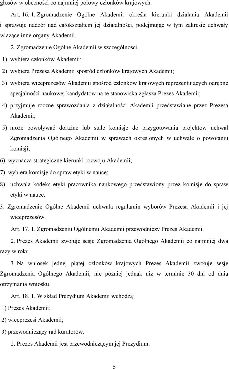 Zgromadzenie Ogólne Akademii w szczególności: 1) wybiera członków Akademii; 2) wybiera Prezesa Akademii spośród członków krajowych Akademii; 3) wybiera wiceprezesów Akademii spośród członków