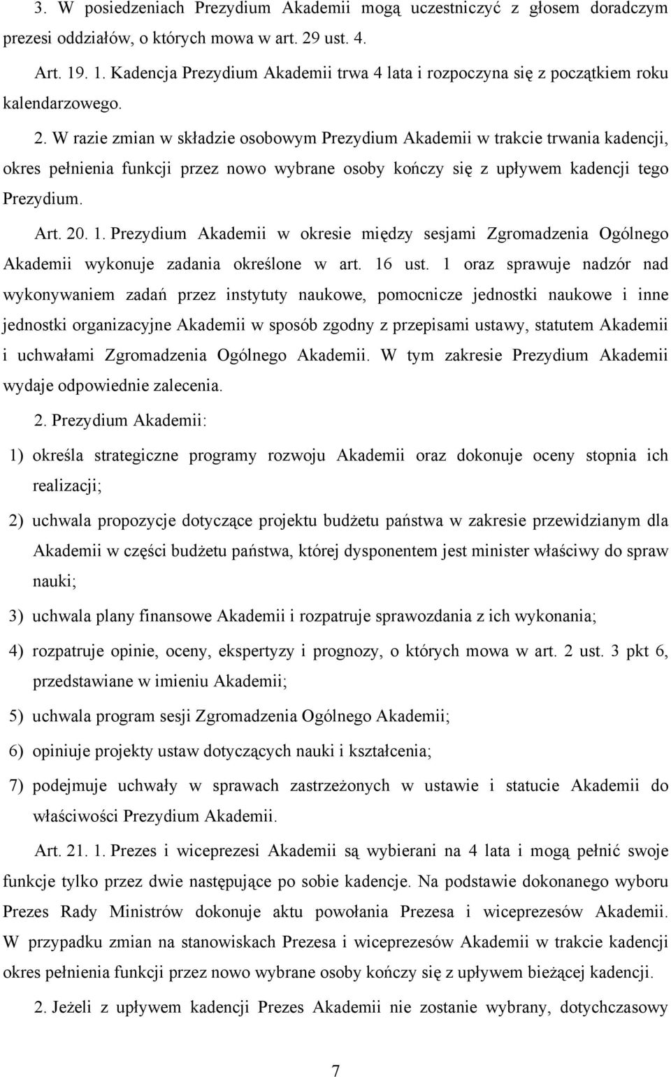 W razie zmian w składzie osobowym Prezydium Akademii w trakcie trwania kadencji, okres pełnienia funkcji przez nowo wybrane osoby kończy się z upływem kadencji tego Prezydium. Art. 20. 1.