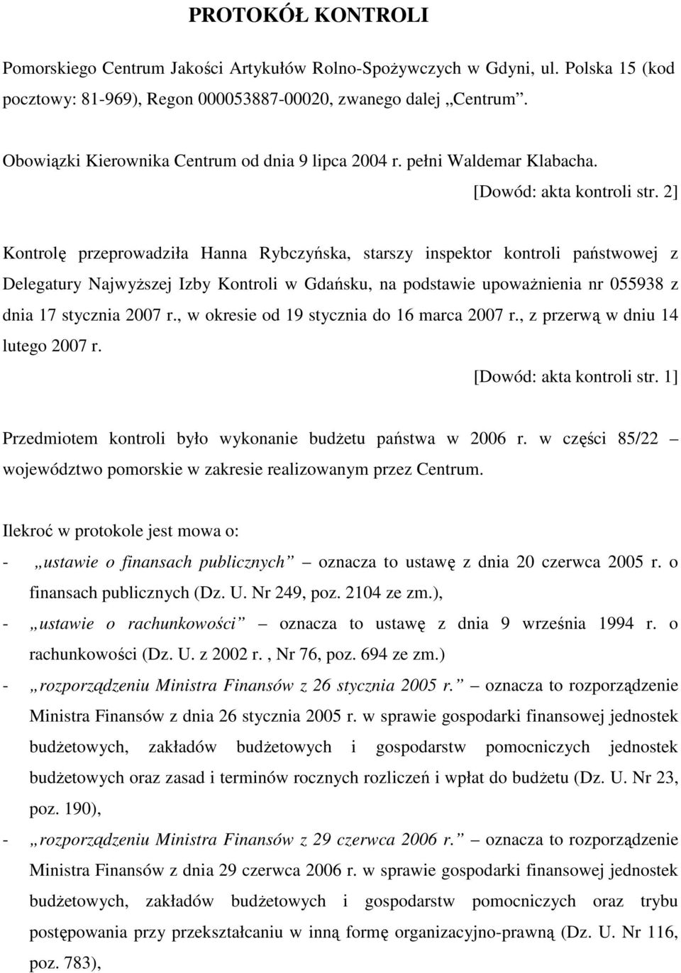 2] Kontrolę przeprowadziła Hanna Rybczyńska, starszy inspektor kontroli państwowej z Delegatury NajwyŜszej Izby Kontroli w Gdańsku, na podstawie upowaŝnienia nr 055938 z dnia 17 stycznia 2007 r.