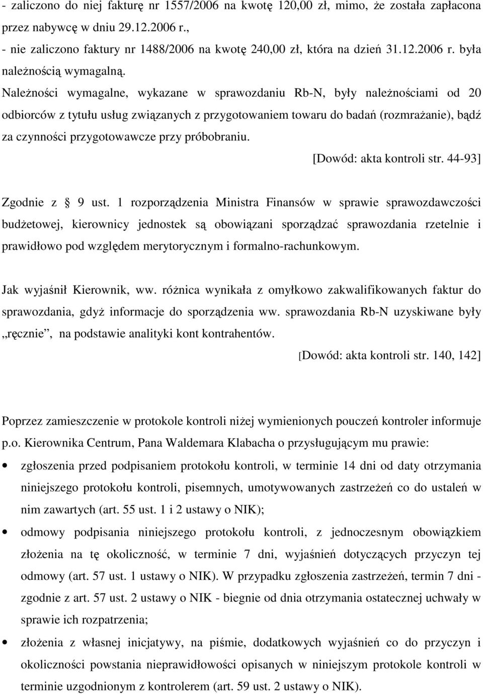 NaleŜności wymagalne, wykazane w sprawozdaniu Rb-N, były naleŝnościami od 20 odbiorców z tytułu usług związanych z przygotowaniem towaru do badań (rozmraŝanie), bądź za czynności przygotowawcze przy