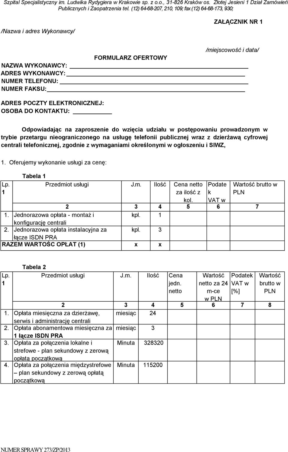 z wymaganiami określonymi w ogłoszeniu i SIWZ, 1. Oferujemy wykonanie usługi za cenę: Tabela 1 Lp. 1 Przedmiot usługi J.m. Ilość Cena netto za ilość z Podate k Wartość brutto w PLN kol.