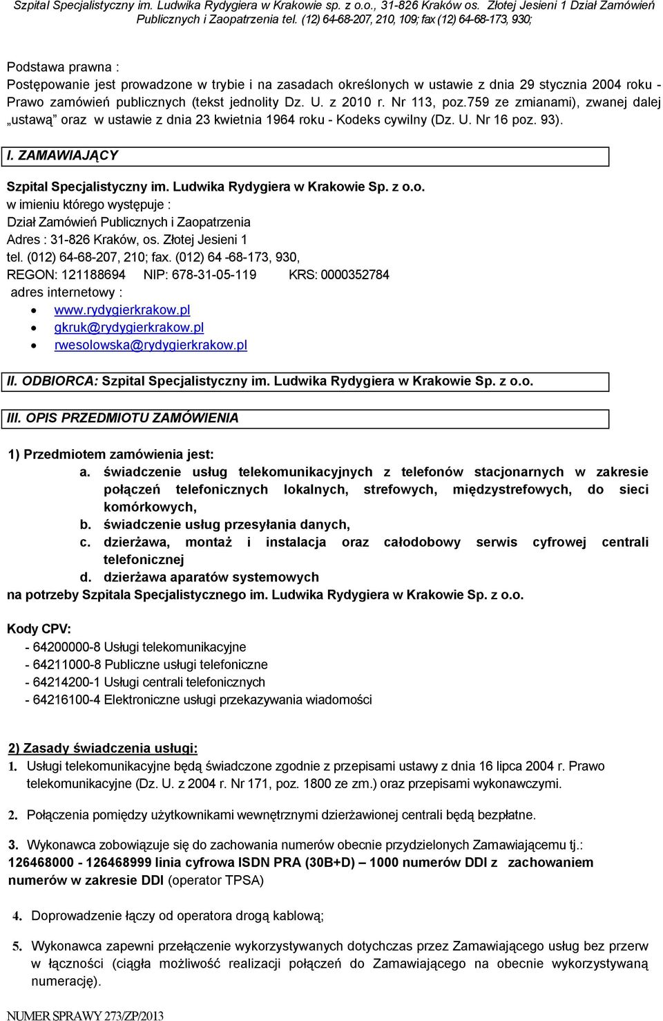 z o.o. w imieniu którego występuje : Dział Zamówień Publicznych i Zaopatrzenia Adres : 31-826 Kraków, os. Złotej Jesieni 1 tel. (012) 64-68-207, 210; fax.