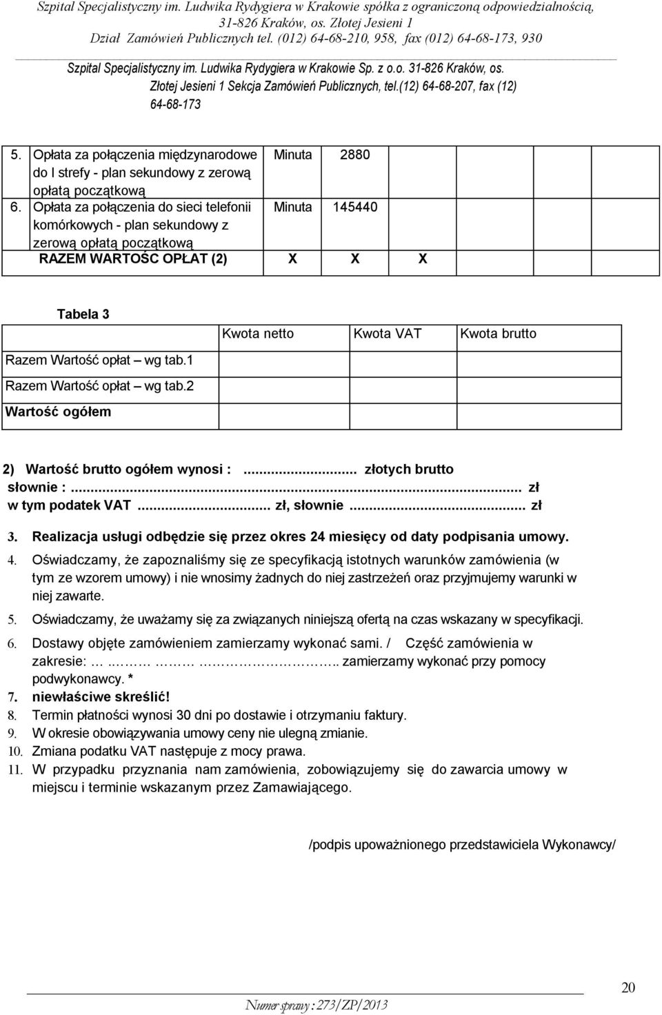 (12) 64-68-207, fax (12) 64-68-173 5. Opłata za połączenia międzynarodowe Minuta 2880 do I strefy - plan sekundowy z zerową opłatą początkową 6.