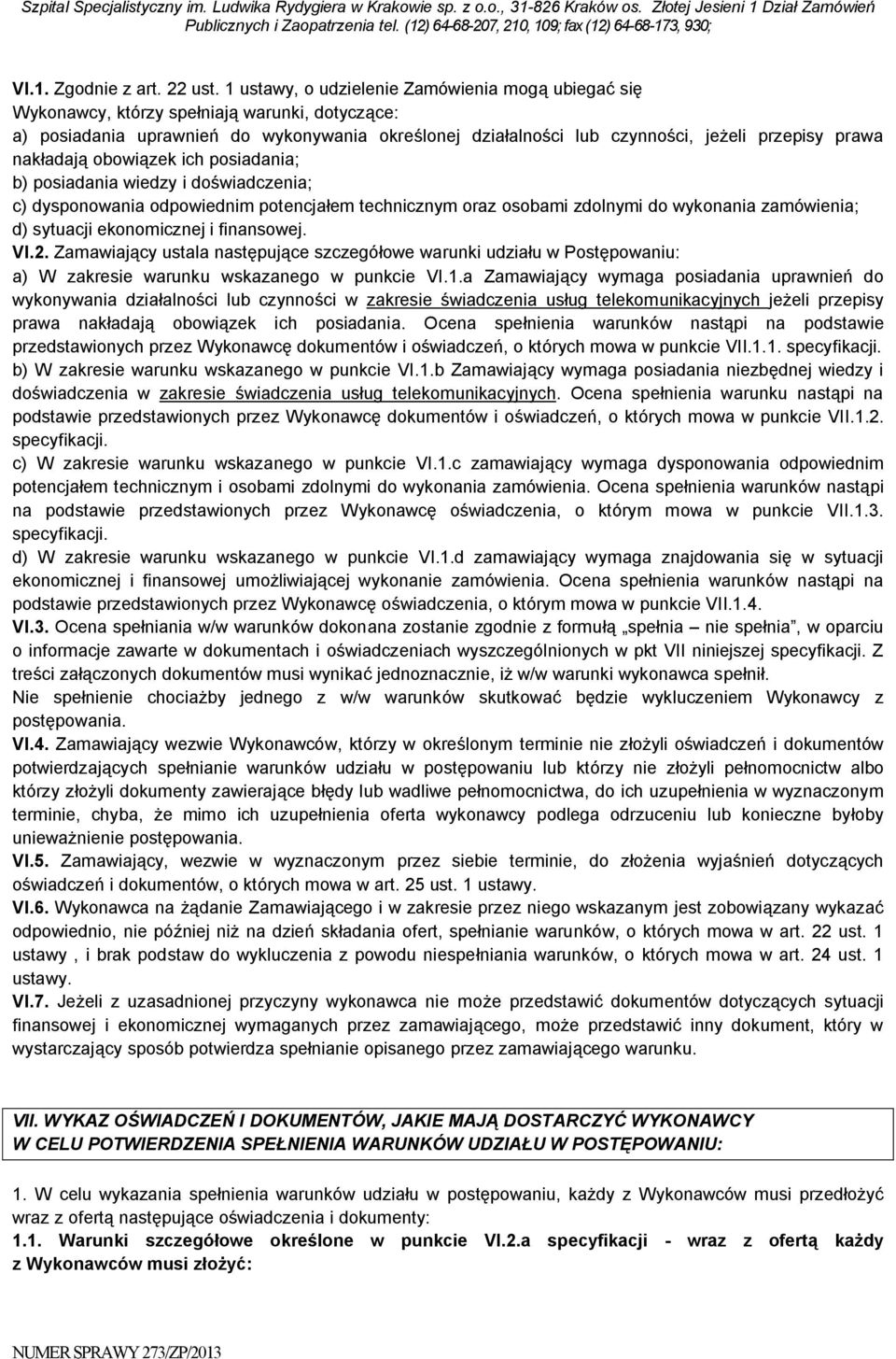 nakładają obowiązek ich posiadania; b) posiadania wiedzy i doświadczenia; c) dysponowania odpowiednim potencjałem technicznym oraz osobami zdolnymi do wykonania zamówienia; d) sytuacji ekonomicznej i