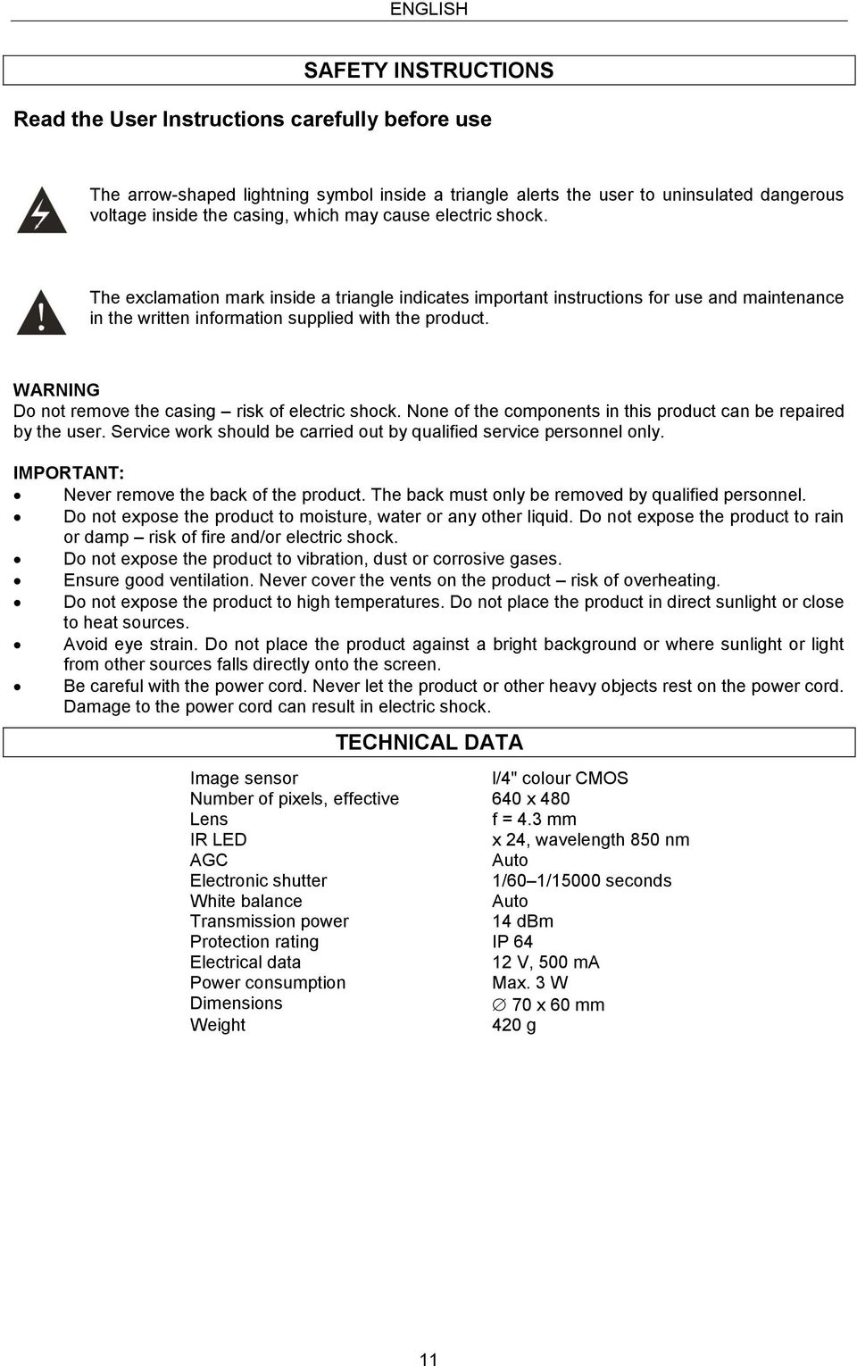 WARNING Do not remove the casing risk of electric shock. None of the components in this product can be repaired by the user. Service work should be carried out by qualified service personnel only.