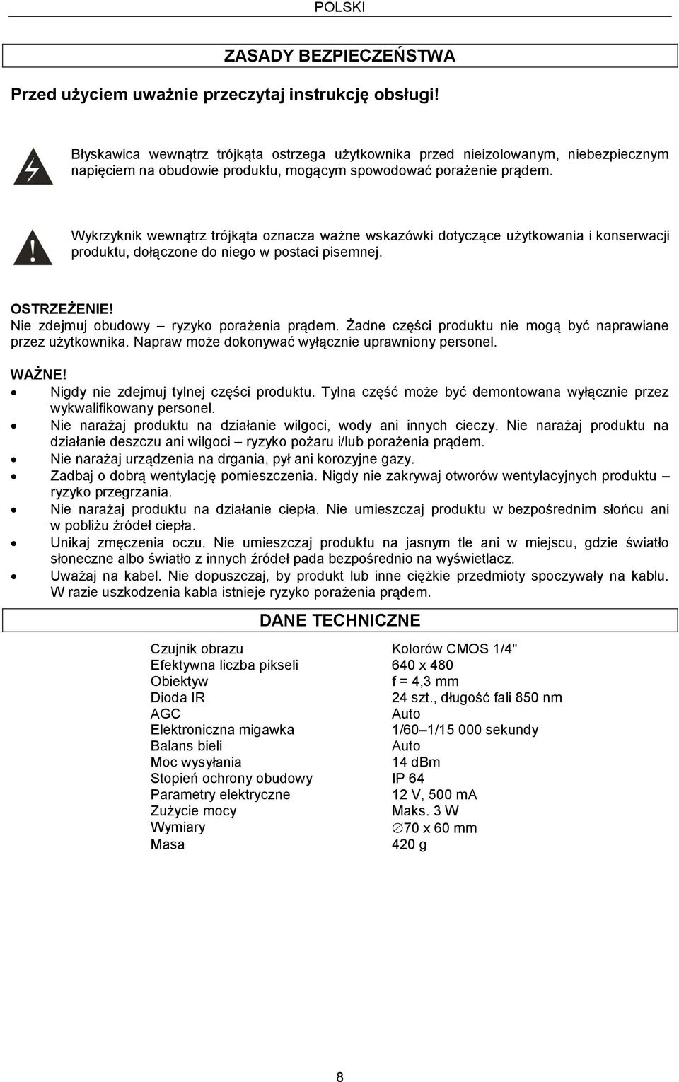 Wykrzyknik wewnątrz trójkąta oznacza ważne wskazówki dotyczące użytkowania i konserwacji produktu, dołączone do niego w postaci pisemnej. OSTRZEŻENIE! Nie zdejmuj obudowy ryzyko porażenia prądem.