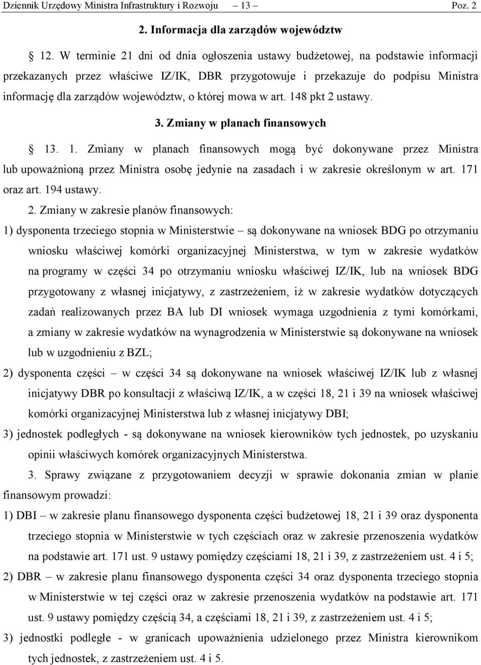 województw, o której mowa w art. 148 pkt 2 ustawy. 3. Zmiany w planach finansowych 13. 1. Zmiany w planach finansowych mogą być dokonywane przez Ministra lub upoważnioną przez Ministra osobę jedynie na zasadach i w zakresie określonym w art.