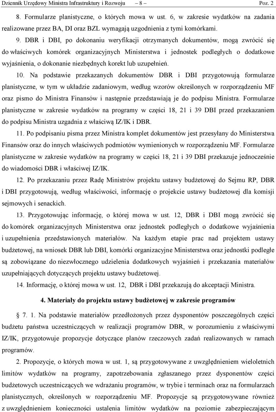 DBR i DBI, po dokonaniu weryfikacji otrzymanych dokumentów, mogą zwrócić się do właściwych komórek organizacyjnych Ministerstwa i jednostek podległych o dodatkowe wyjaśnienia, o dokonanie niezbędnych