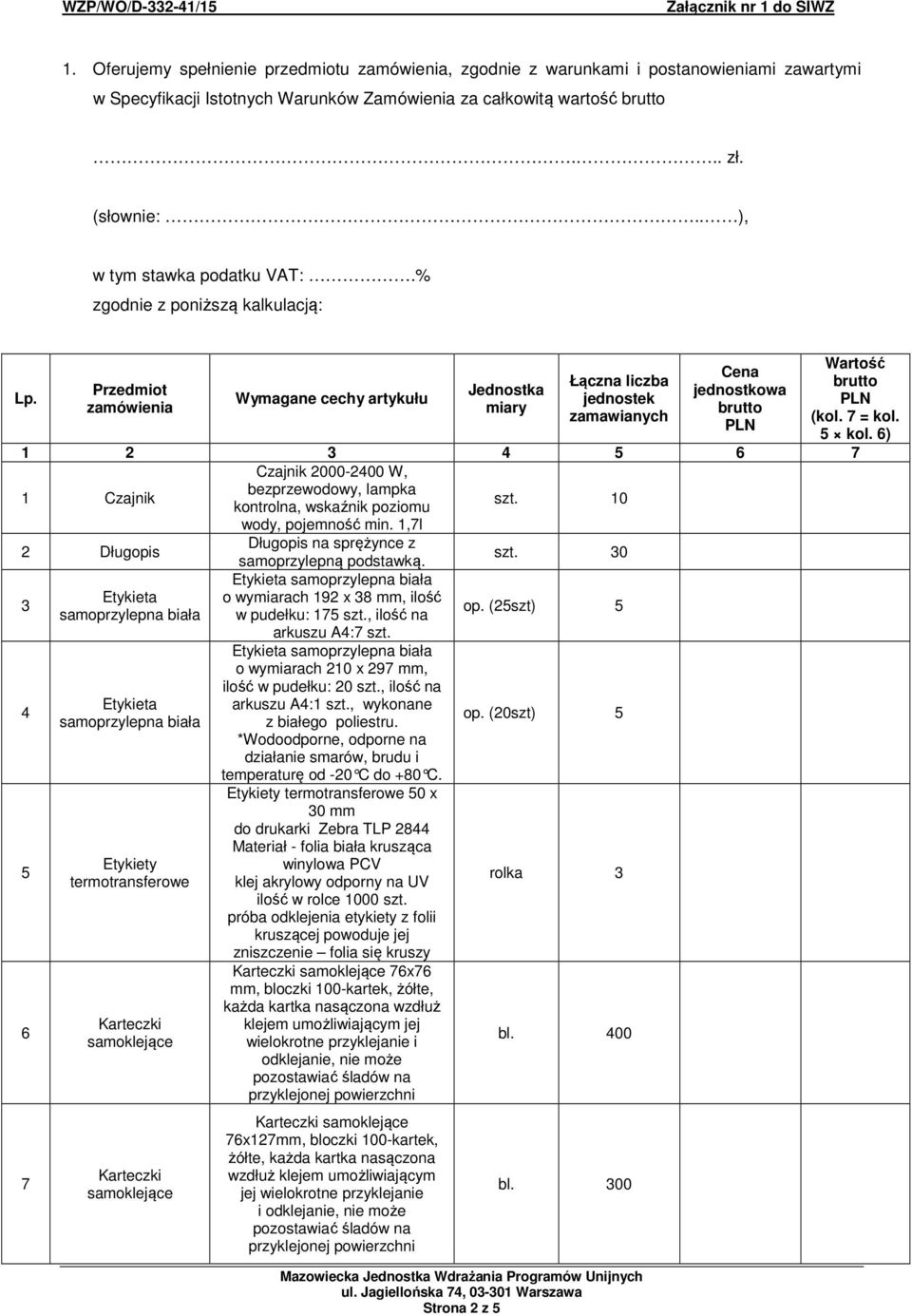 Przedmiot zamówienia Wymagane cechy artykułu Jednostka miary Łączna liczba jednostek zamawianych Strona 2 z 5 Cena jednostkowa brutto PLN Wartość brutto PLN (kol. 7 = kol. 5 kol.