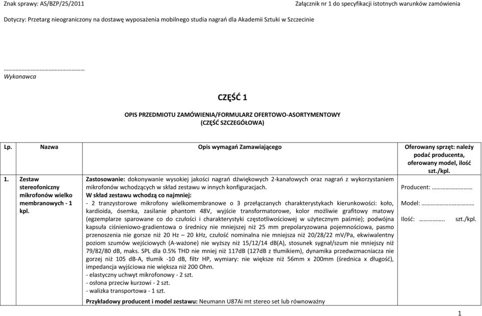 - 2 tranzystorowe mikrofony wielkomembranowe o 3 przełączanych charakterystykach kierunkowości: koło, kardioida, ósemka, zasilanie phantom 48V, wyjście transformatorowe, kolor możliwie grafitowy