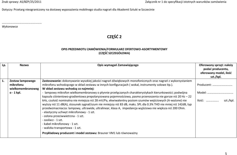 ). - lampowy mikrofon wielkomembranowy o płynnie przełączanych charakterystykach kierunkowości; podwójna kapsuła ciśnieniowo-gradientowa prepolaryzowana pojemnościowa, pasmo przenoszenia nie gorsze