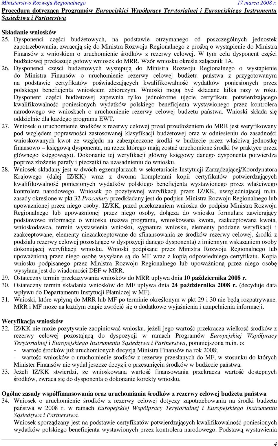 wnioskiem o uruchomienie środków z rezerwy celowej. W tym celu dysponent części budŝetowej przekazuje gotowy wniosek do MRR. Wzór wniosku określa załącznik 1A. 26.