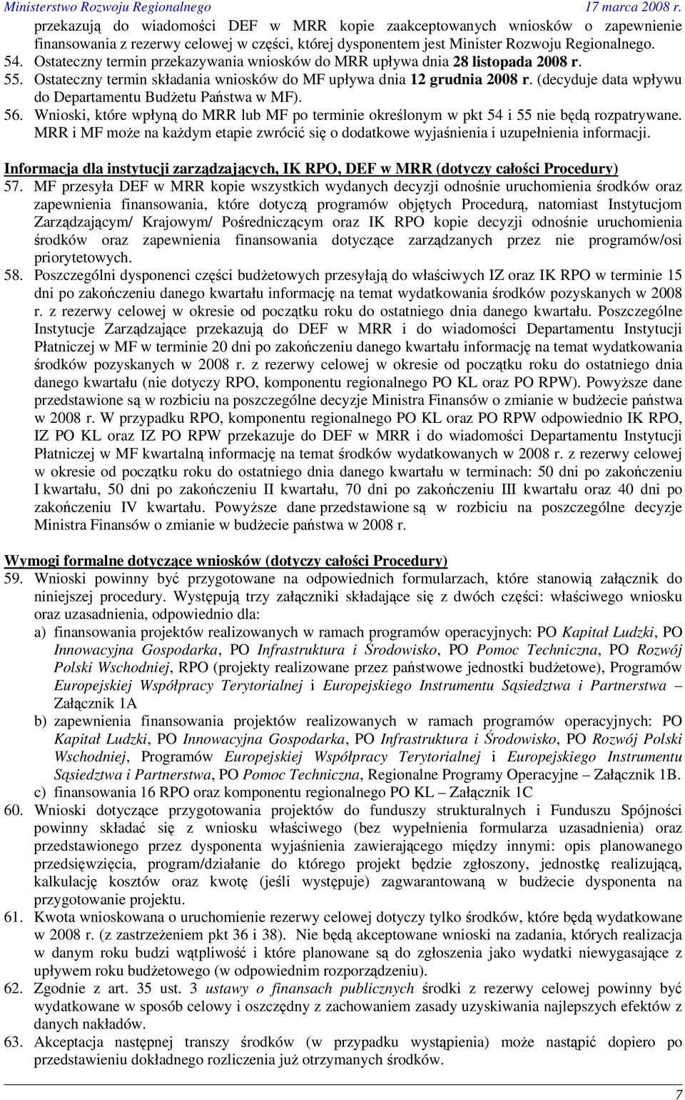 (decyduje data wpływu do Departamentu BudŜetu Państwa w MF). 56. Wnioski, które wpłyną do MRR lub MF po terminie określonym w pkt 54 i 55 nie będą rozpatrywane.