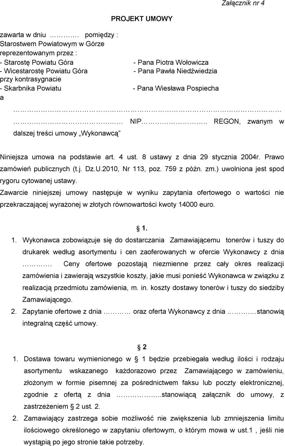 Powiatu - Pana Wiesława Pospiecha a NIP.. REGON, zwanym w dalszej treści umowy Wykonawcą Niniejsza umowa na podstawie art. 4 ust. 8 ustawy z dnia 29 stycznia 2004r. Prawo zamówień publicznych (t.j. Dz.