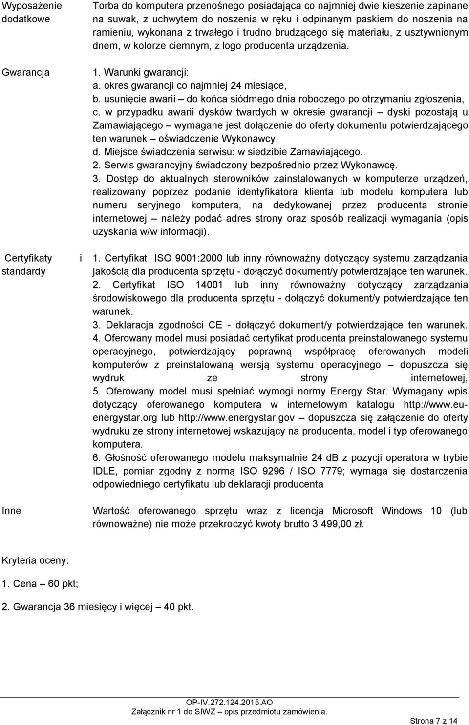 okres gwarancji co najmniej 24 miesiące, b. usunięcie awarii do końca siódmego dnia roboczego po otrzymaniu zgłoszenia, c.