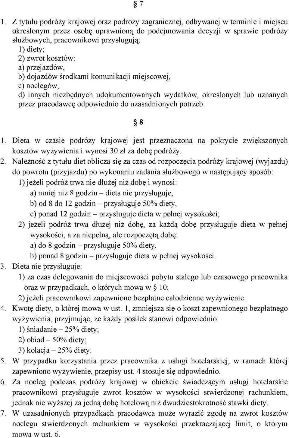 pracodawcę odpowiednio do uzasadnionych potrzeb. 8 1. Dieta w czasie podróży krajowej jest przeznaczona na pokrycie zwiększonych kosztów wyżywienia i wynosi 30 zł za dobę podróży. 2.