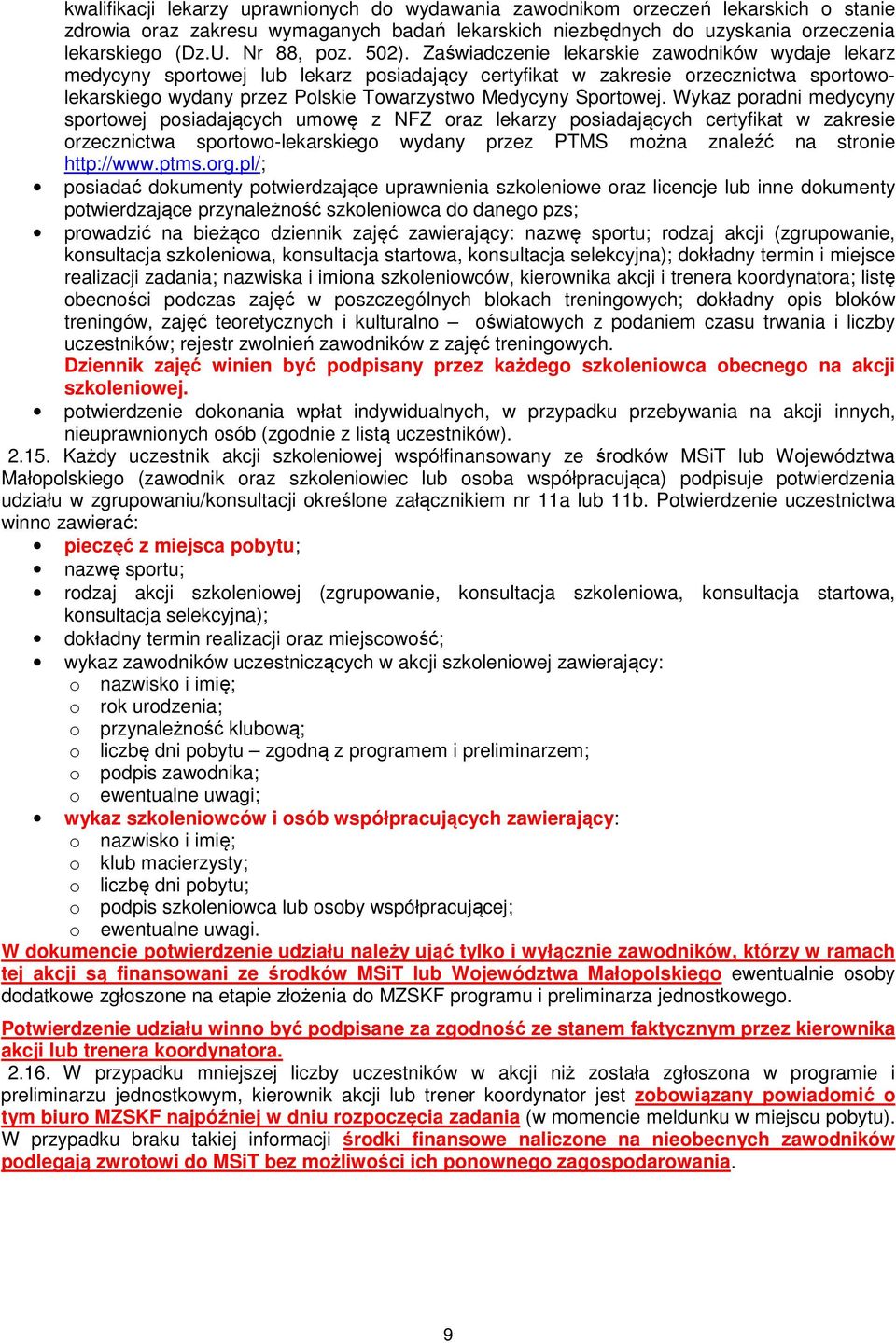 Zaświadczenie lekarskie zawodników wydaje lekarz medycyny sportowej lub lekarz posiadający certyfikat w zakresie orzecznictwa sportowolekarskiego wydany przez Polskie Towarzystwo Medycyny Sportowej.