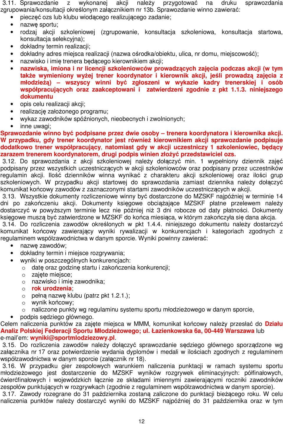 realizacji (nazwa ośrodka/obiektu, ulica, nr domu, miejscowość); nazwisko i imię trenera będącego kierownikiem akcji; nazwiska, imiona i nr licencji szkoleniowców prowadzących zajęcia podczas akcji