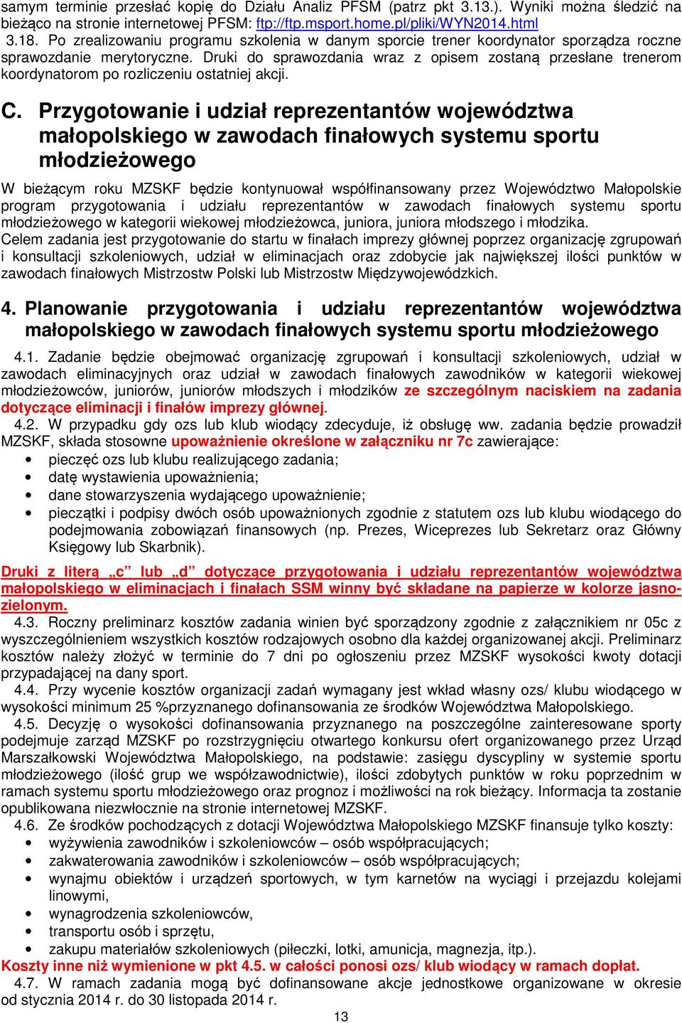 Druki do sprawozdania wraz z opisem zostaną przesłane trenerom koordynatorom po rozliczeniu ostatniej akcji. C.