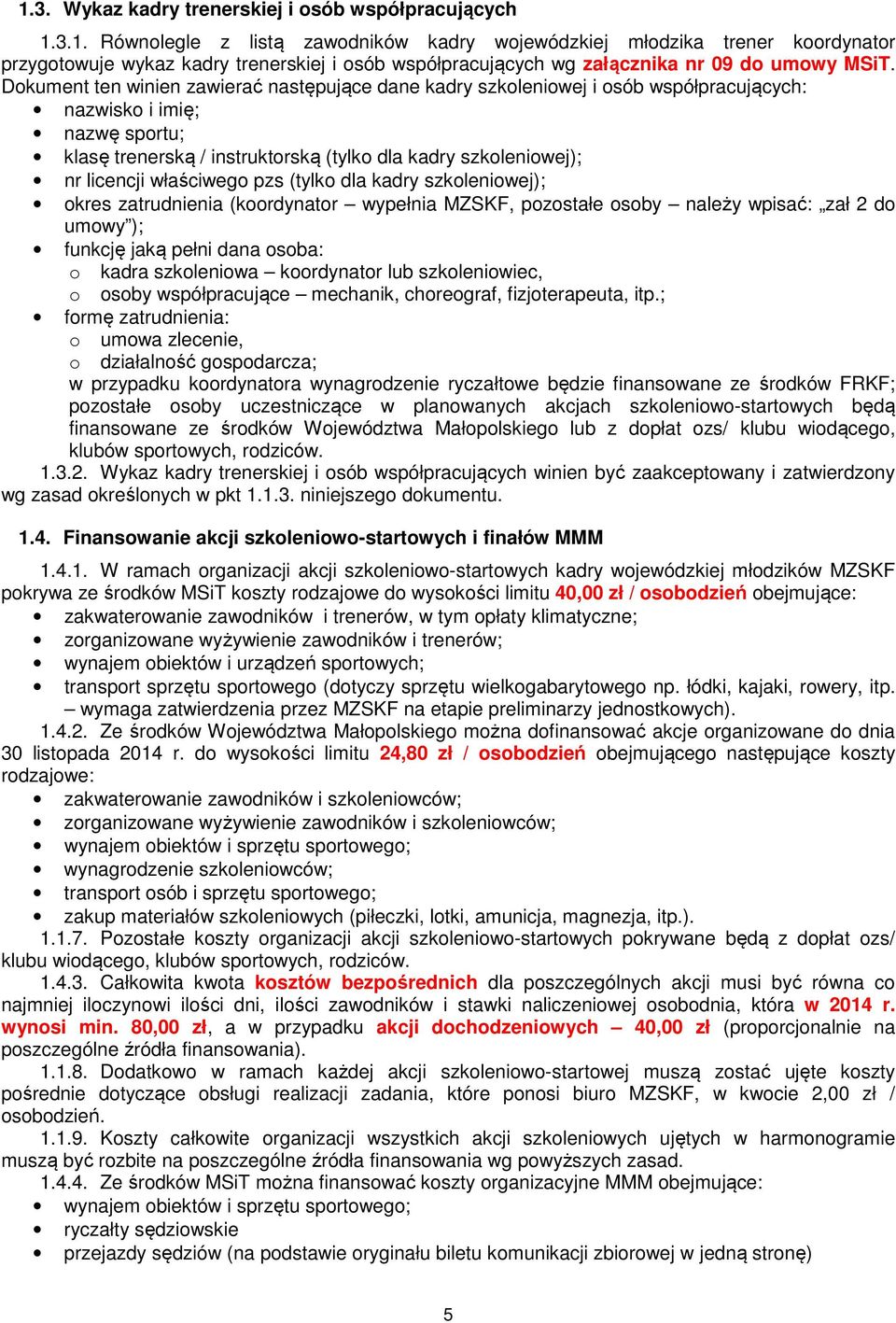 (tylko dla kadry szkoleniowej); okres zatrudnienia (koordynator wypełnia MZSKF, pozostałe osoby należy wpisać: zał 2 do umowy ); funkcję jaką pełni dana osoba: o kadra szkoleniowa koordynator lub