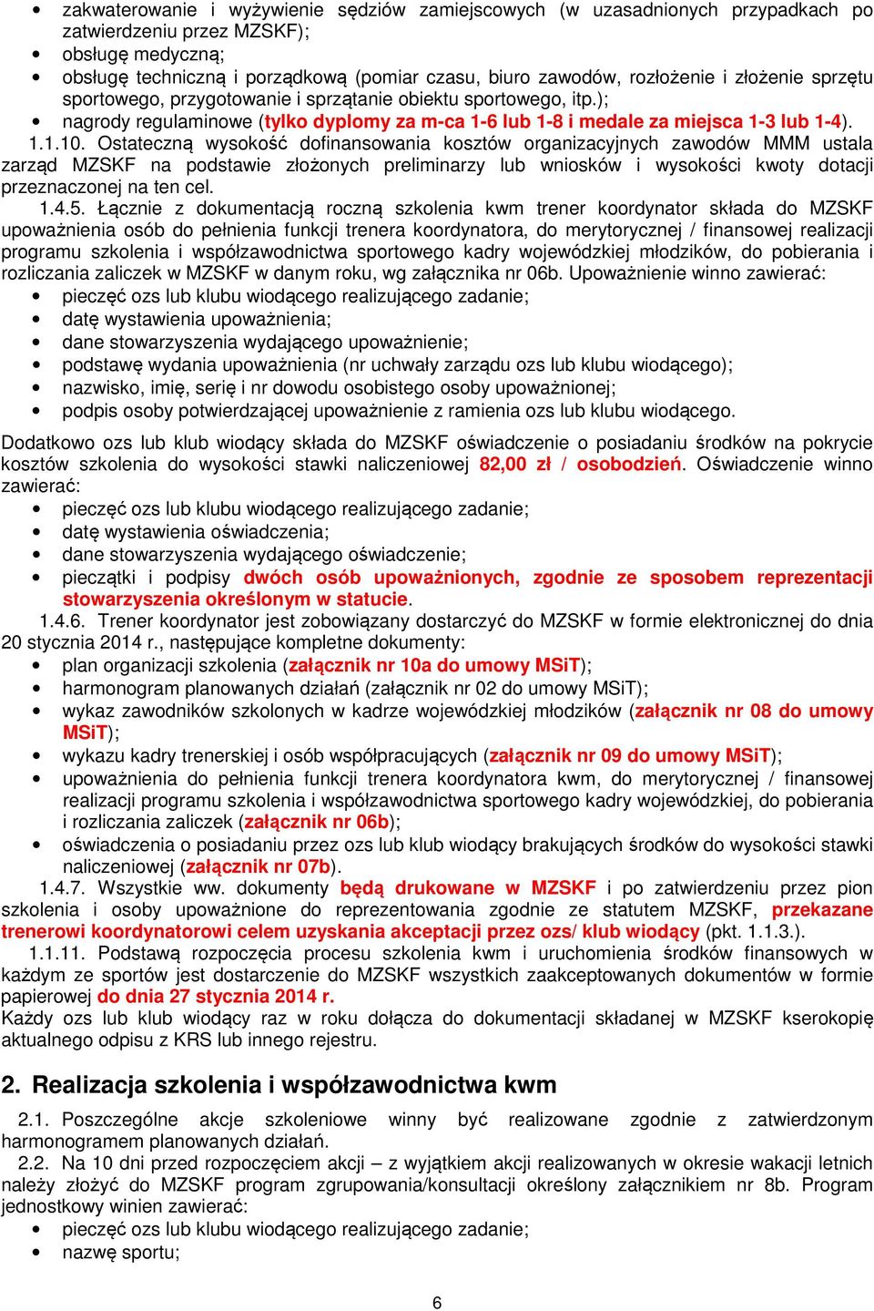 Ostateczną wysokość dofinansowania kosztów organizacyjnych zawodów MMM ustala zarząd MZSKF na podstawie złożonych preliminarzy lub wniosków i wysokości kwoty dotacji przeznaczonej na ten cel. 1.4.5.