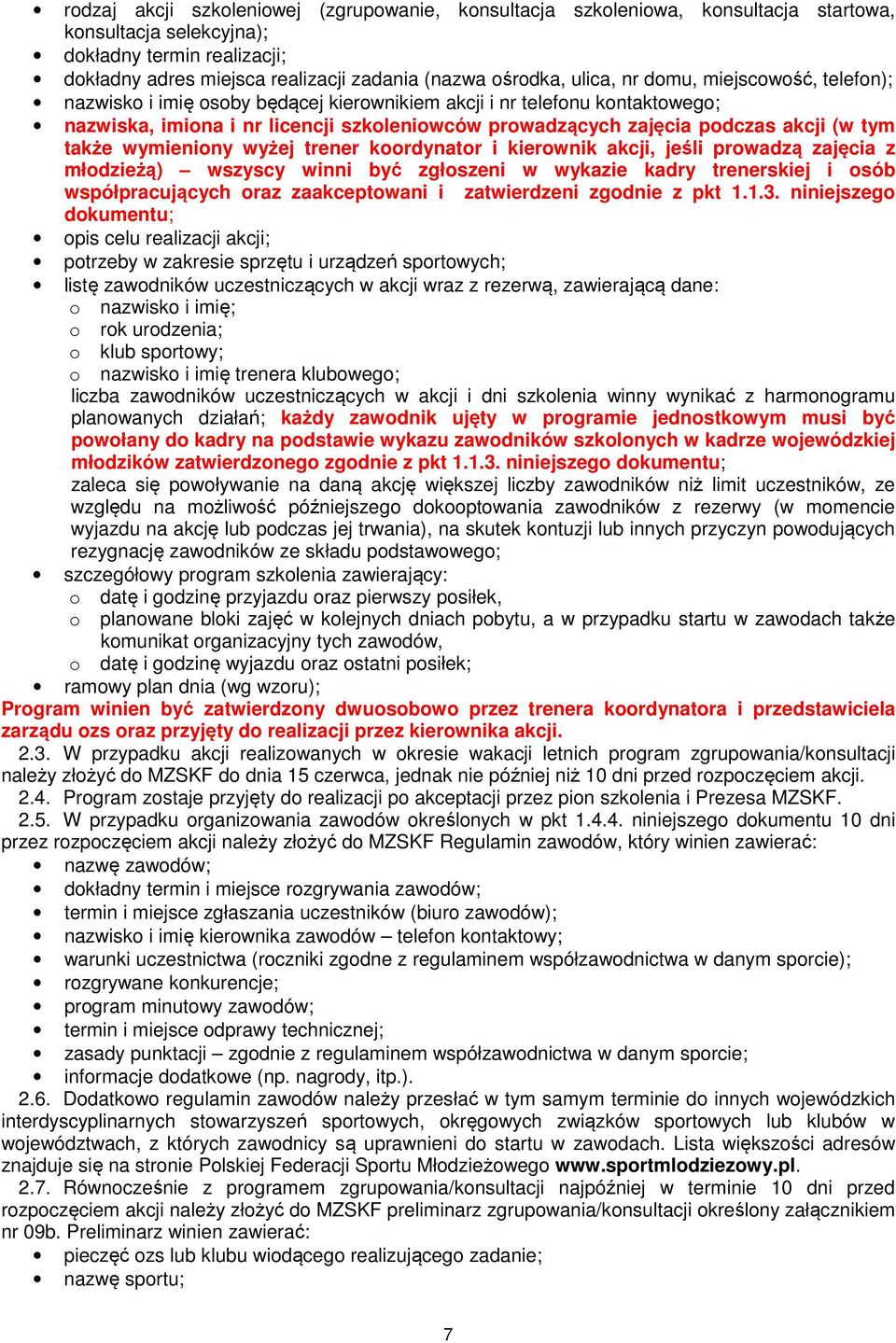 tym także wymieniony wyżej trener koordynator i kierownik akcji, jeśli prowadzą zajęcia z młodzieżą) wszyscy winni być zgłoszeni w wykazie kadry trenerskiej i osób współpracujących oraz zaakceptowani