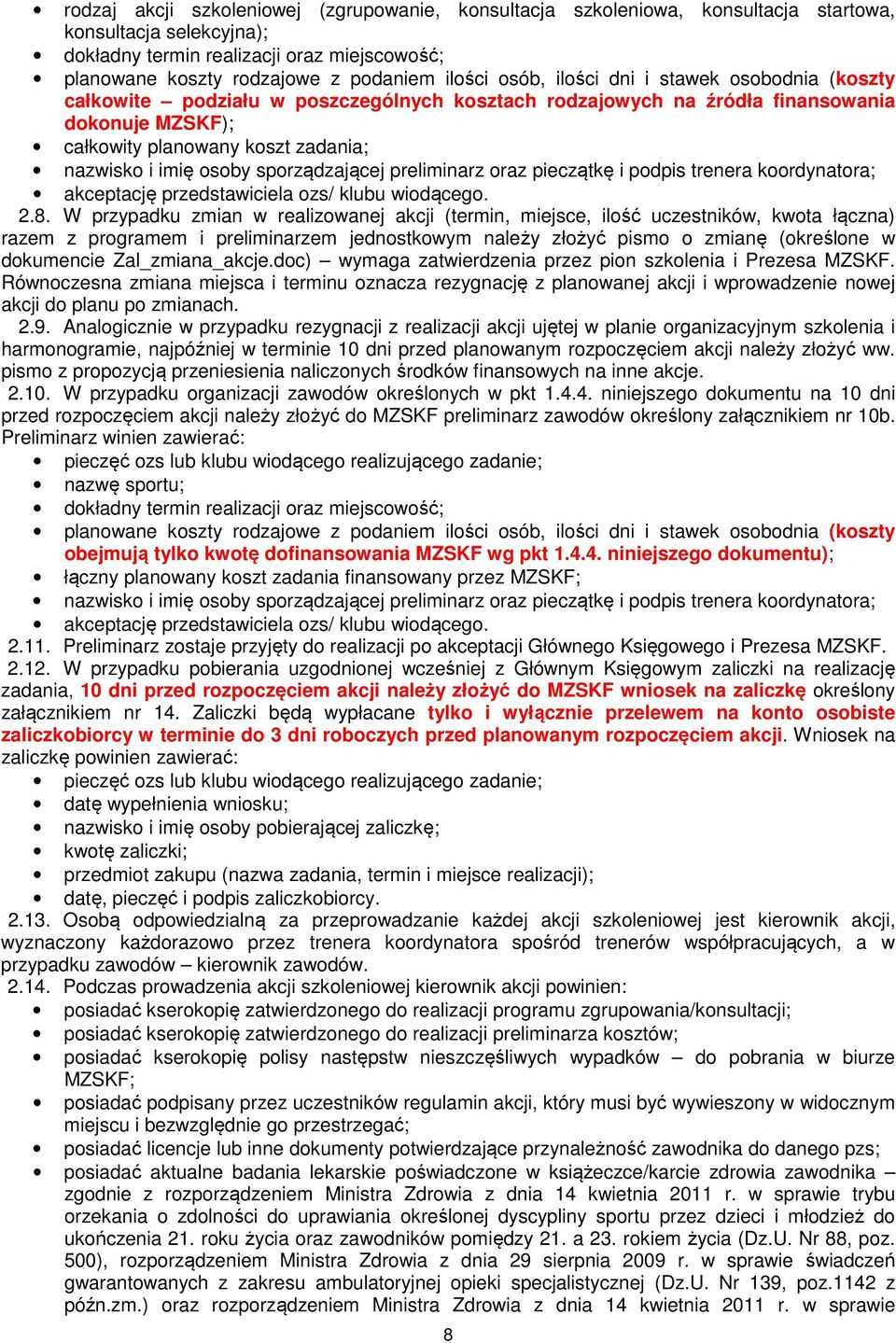 osoby sporządzającej preliminarz oraz pieczątkę i podpis trenera koordynatora; akceptację przedstawiciela ozs/ klubu wiodącego. 2.8.