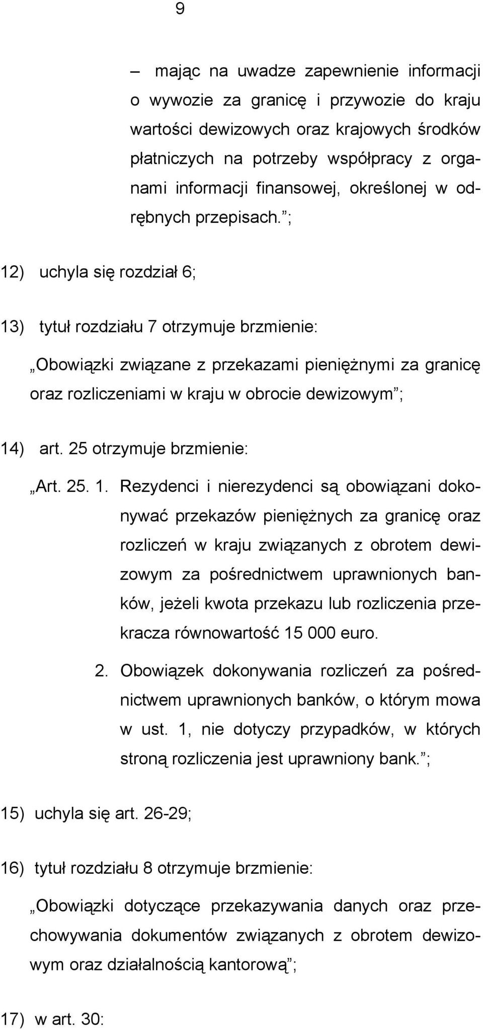 ; 12) uchyla się rozdział 6; 13) tytuł rozdziału 7 otrzymuje brzmienie: Obowiązki związane z przekazami pieniężnymi za granicę oraz rozliczeniami w kraju w obrocie dewizowym ; 14) art.