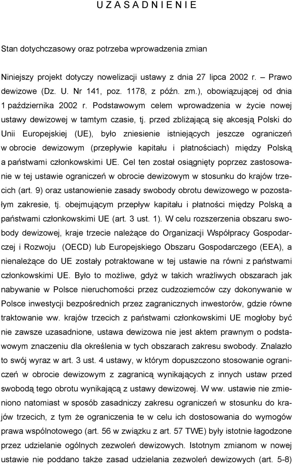 przed zbliżającą się akcesją Polski do Unii Europejskiej (UE), było zniesienie istniejących jeszcze ograniczeń w obrocie dewizowym (przepływie kapitału i płatnościach) między Polską a państwami