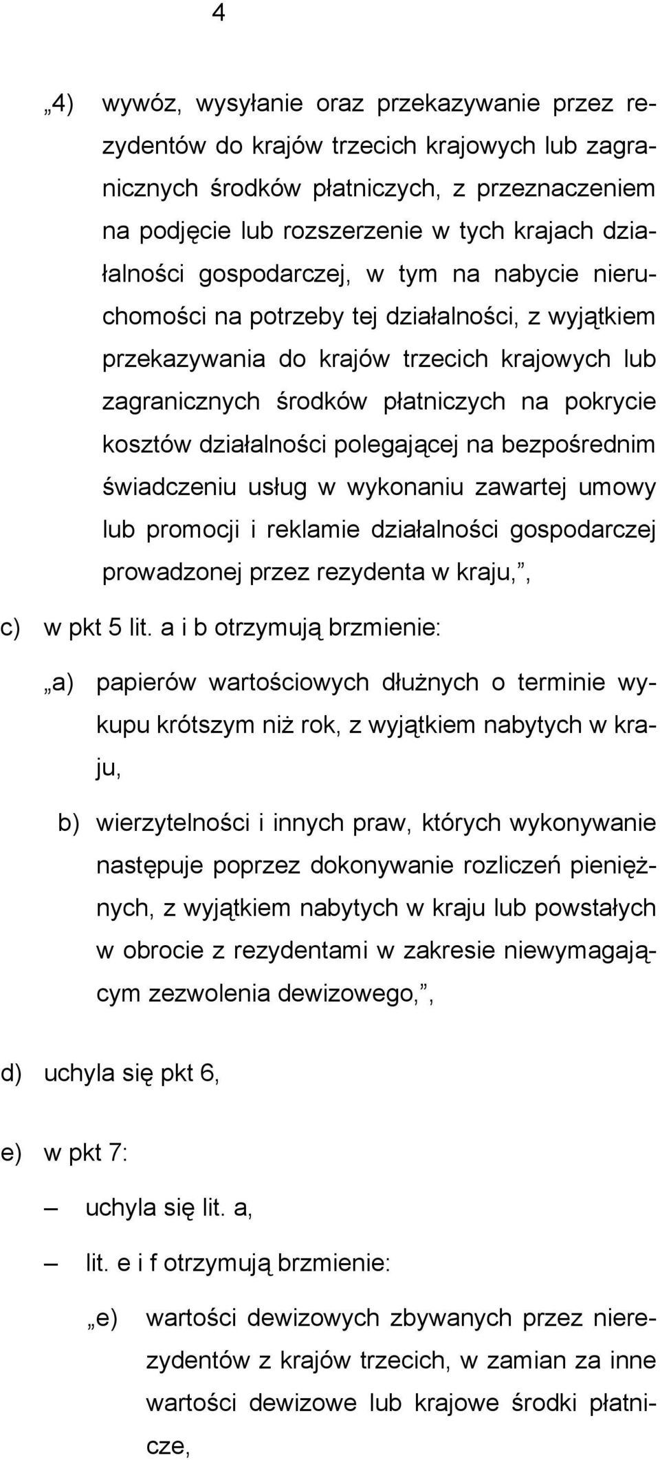 działalności polegającej na bezpośrednim świadczeniu usług w wykonaniu zawartej umowy lub promocji i reklamie działalności gospodarczej prowadzonej przez rezydenta w kraju,, c) w pkt 5 lit.