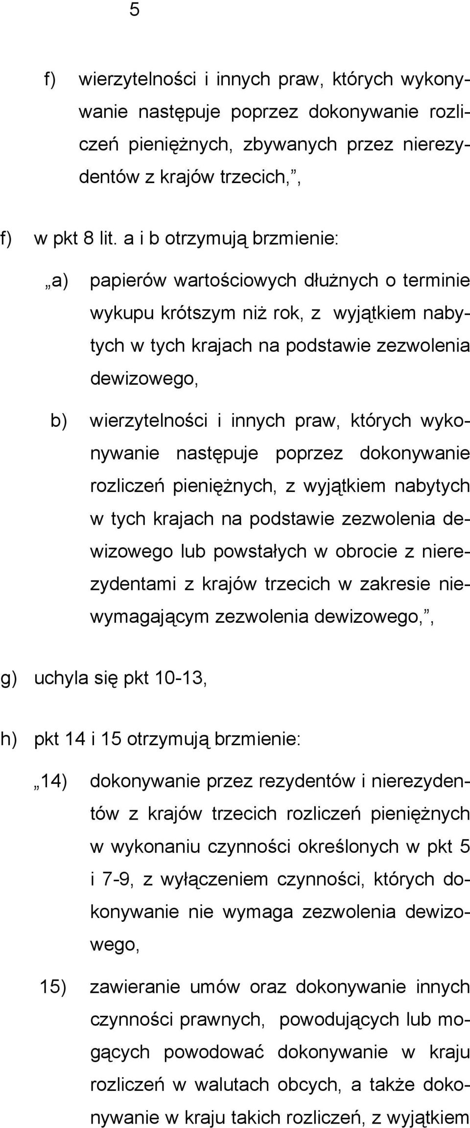 praw, których wykonywanie następuje poprzez dokonywanie rozliczeń pieniężnych, z wyjątkiem nabytych w tych krajach na podstawie zezwolenia dewizowego lub powstałych w obrocie z nierezydentami z