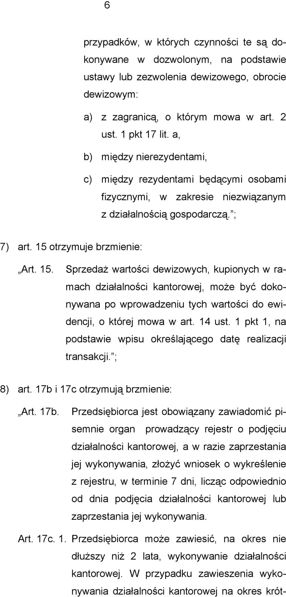 otrzymuje brzmienie: Art. 15. Sprzedaż wartości dewizowych, kupionych w ramach działalności kantorowej, może być dokonywana po wprowadzeniu tych wartości do ewidencji, o której mowa w art. 14 ust.