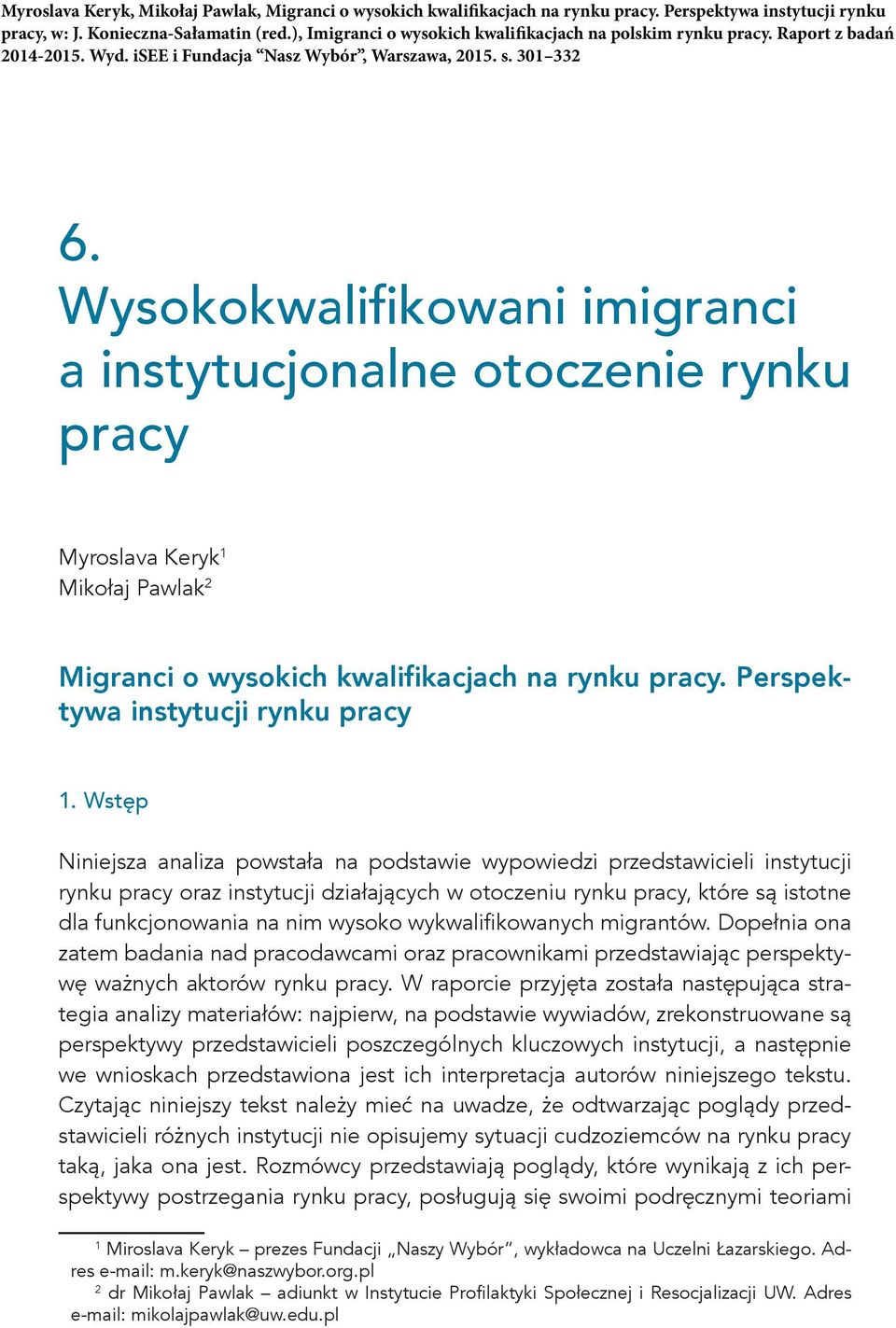 wykwalifikowanych migrantów. Dopełnia ona zatem badania nad pracodawcami oraz pracownikami przedstawiając perspektywę ważnych aktorów rynku pracy.