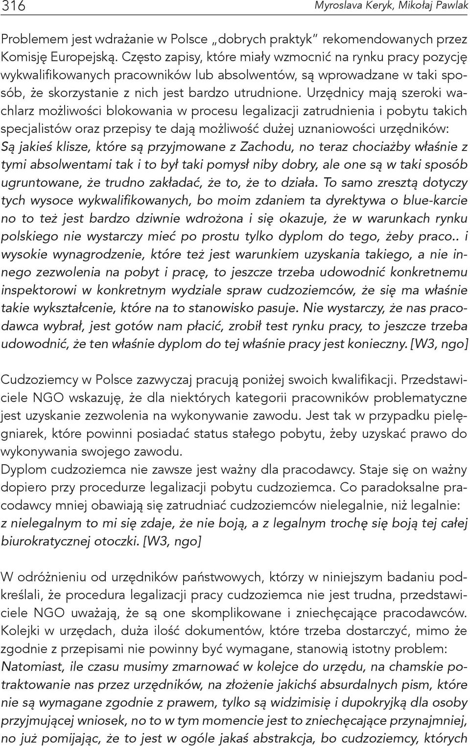 Urzędnicy mają szeroki wachlarz możliwości blokowania w procesu legalizacji zatrudnienia i pobytu takich specjalistów oraz przepisy te dają możliwość dużej uznaniowości urzędników: Są jakieś klisze,