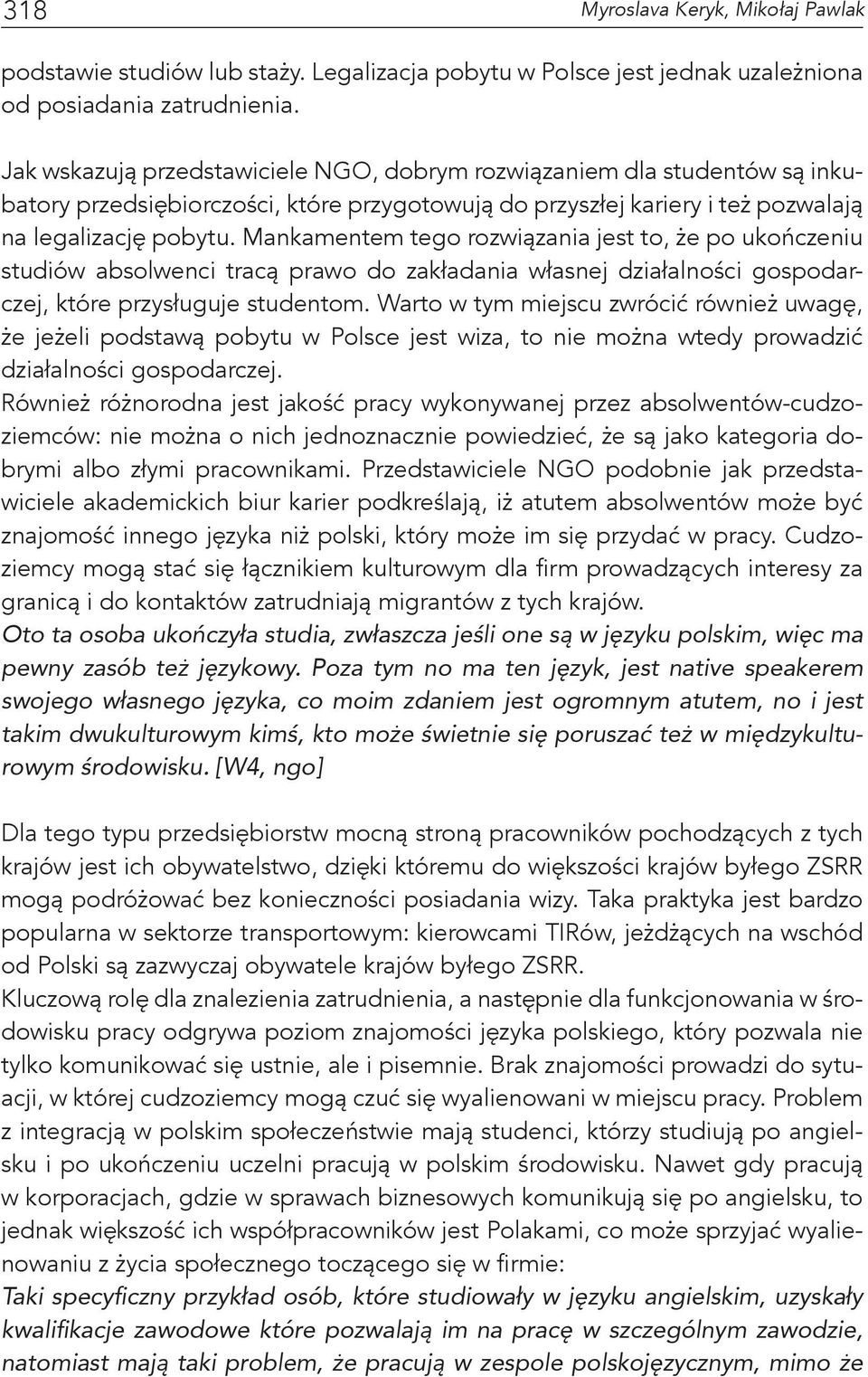 Mankamentem tego rozwiązania jest to, że po ukończeniu studiów absolwenci tracą prawo do zakładania własnej działalności gospodarczej, które przysługuje studentom.