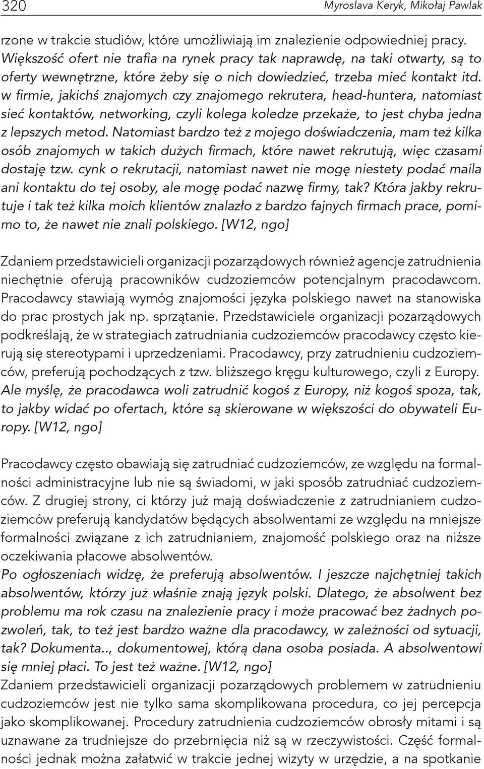 w firmie, jakichś znajomych czy znajomego rekrutera, head-huntera, natomiast sieć kontaktów, networking, czyli kolega koledze przekaże, to jest chyba jedna z lepszych metod.