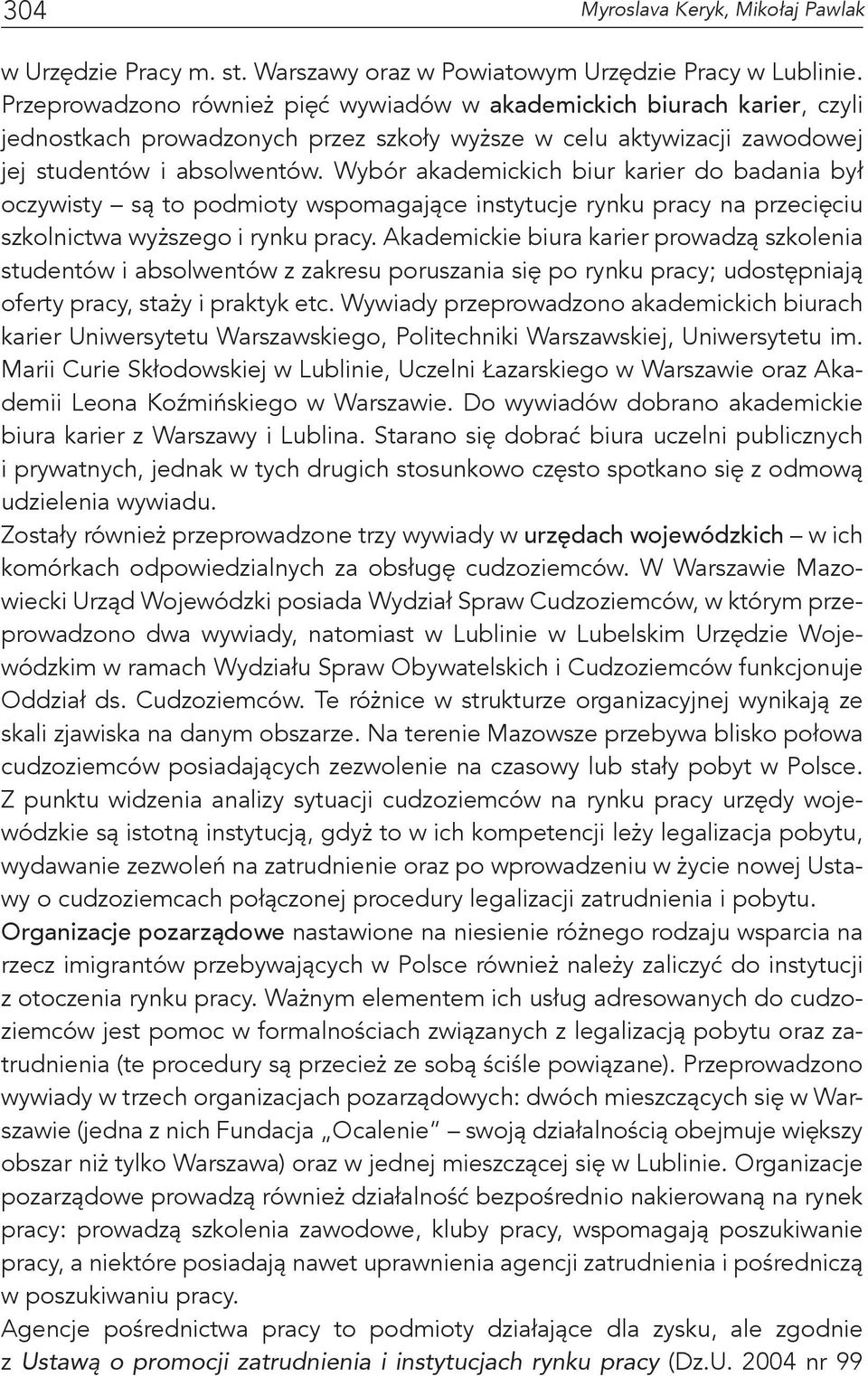 Wybór akademickich biur karier do badania był oczywisty są to podmioty wspomagające instytucje rynku pracy na przecięciu szkolnictwa wyższego i rynku pracy.