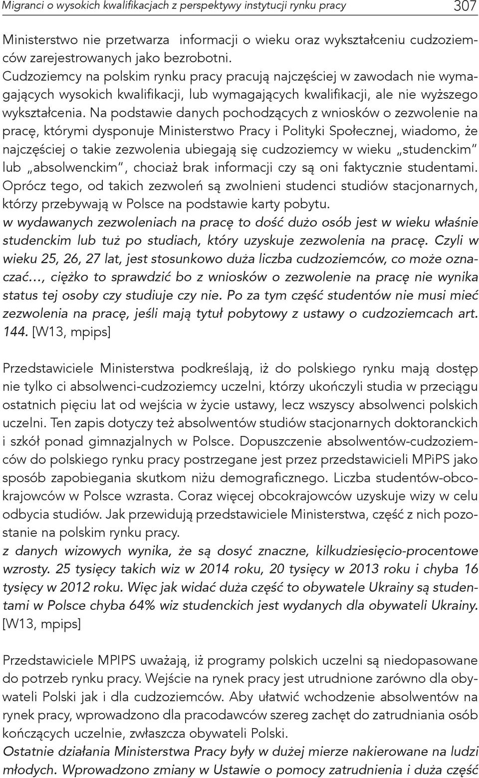 Na podstawie danych pochodzących z wniosków o zezwolenie na pracę, którymi dysponuje Ministerstwo Pracy i Polityki Społecznej, wiadomo, że najczęściej o takie zezwolenia ubiegają się cudzoziemcy w