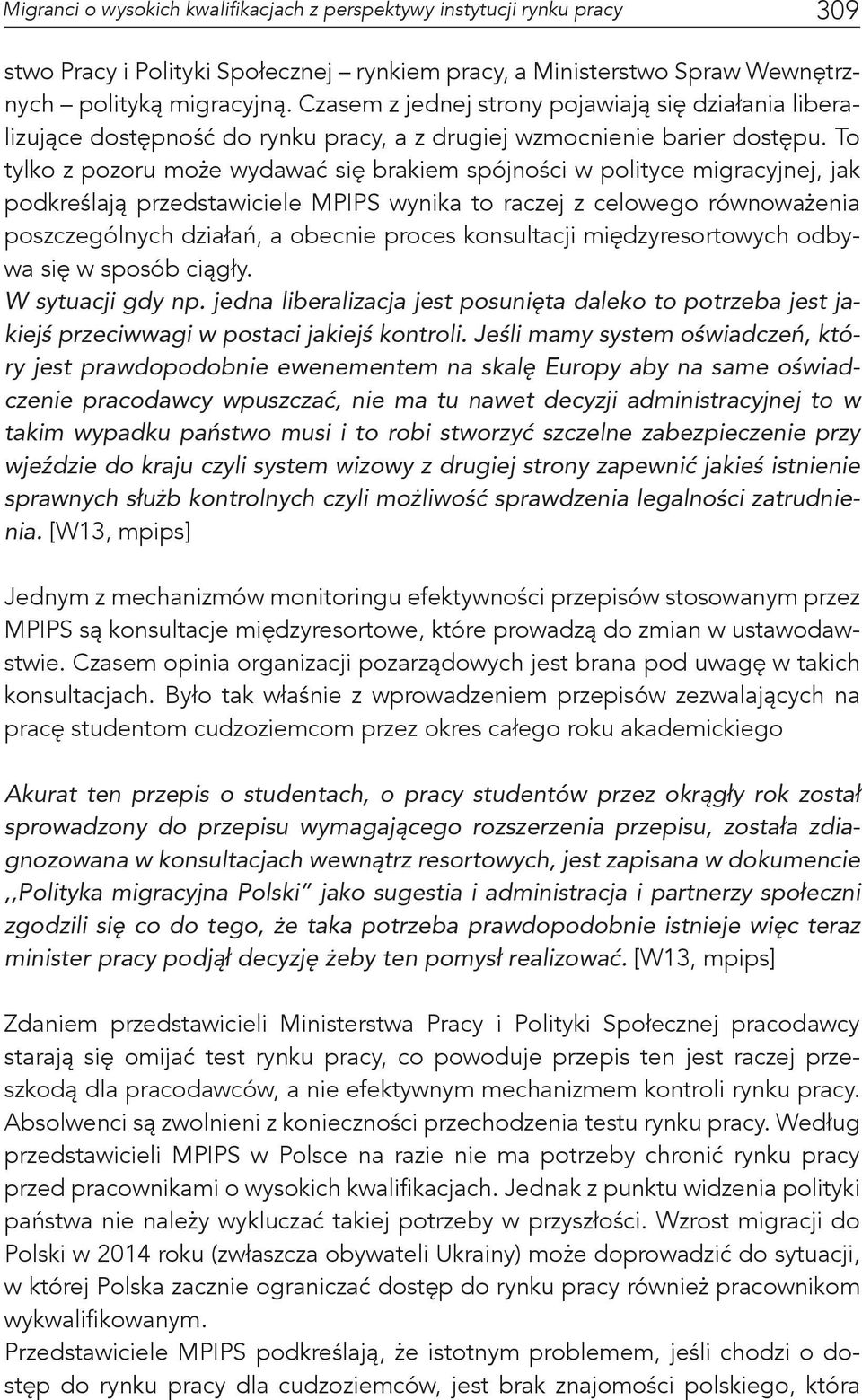 To tylko z pozoru może wydawać się brakiem spójności w polityce migracyjnej, jak podkreślają przedstawiciele MPIPS wynika to raczej z celowego równoważenia poszczególnych działań, a obecnie proces