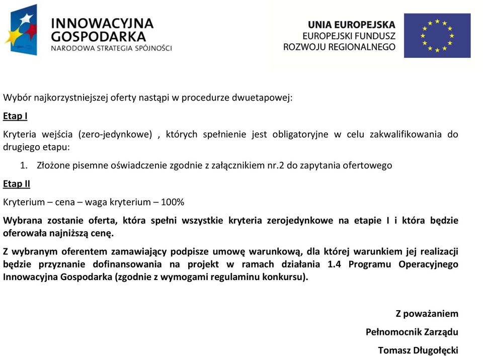 2 do zapytania ofertowego Kryterium cena waga kryterium 100% Wybrana zostanie oferta, która spełni wszystkie kryteria zerojedynkowe na etapie I i która będzie oferowała najniższą cenę.