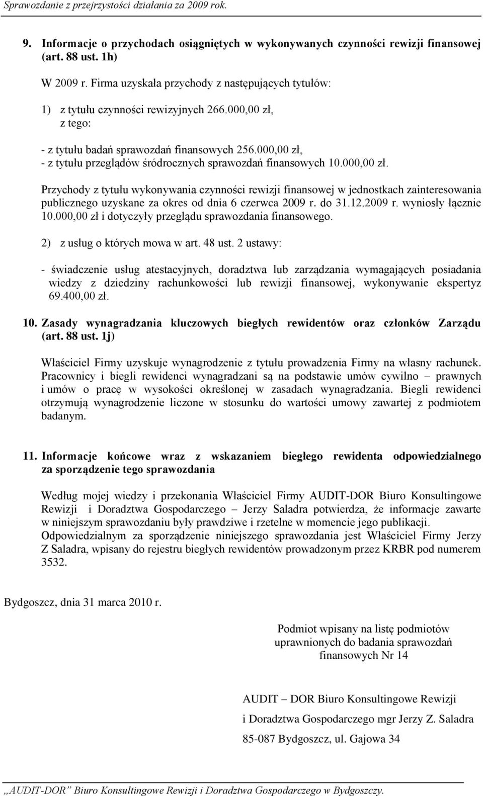 000,00 zł, - z tytułu przeglądów śródrocznych sprawozdań finansowych 10.000,00 zł. Przychody z tytułu wykonywania czynności rewizji finansowej w jednostkach zainteresowania publicznego uzyskane za okres od dnia 6 czerwca 2009 r.