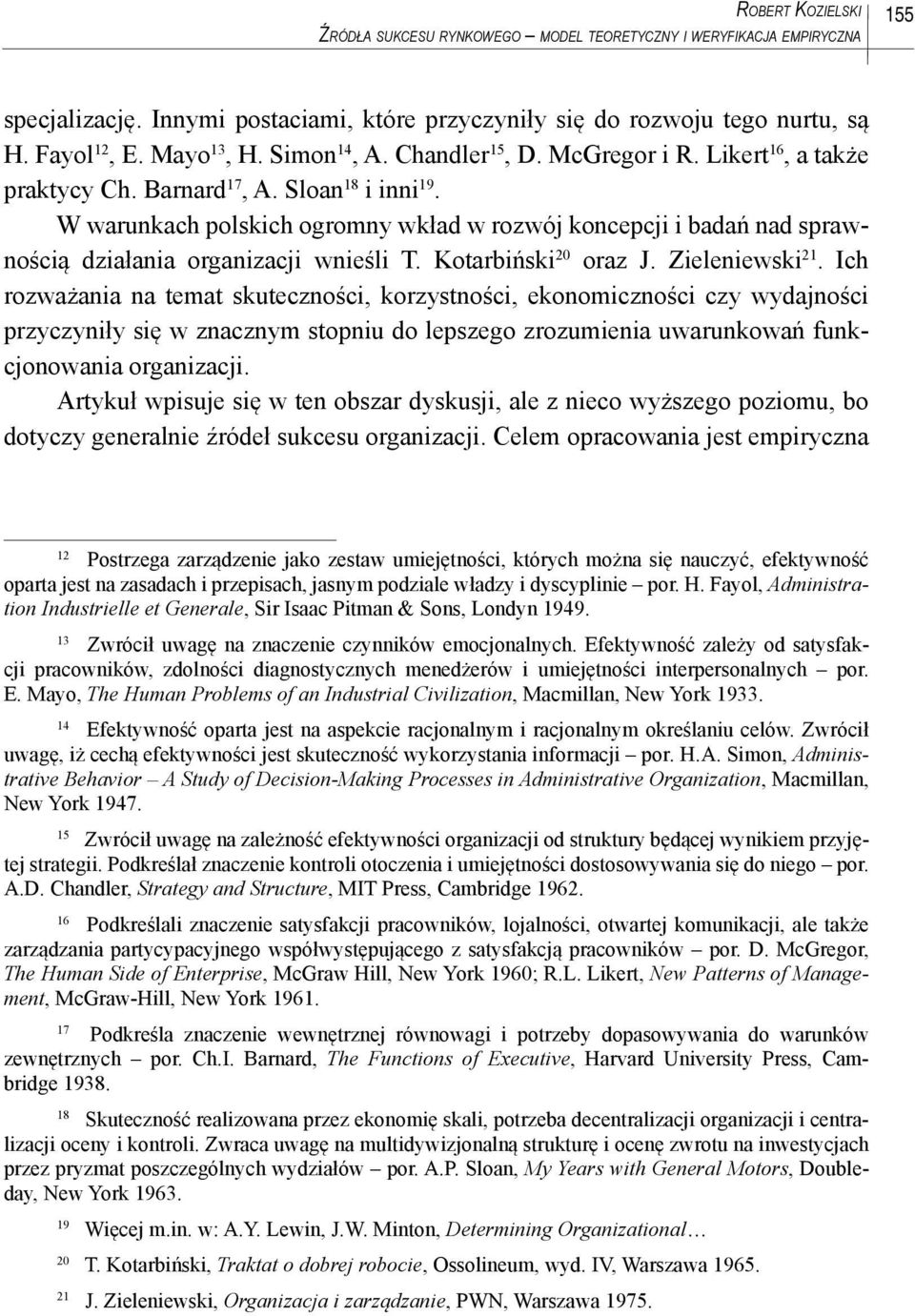 W warunkach polskich ogromny wkład w rozwój koncepcji i badań nad sprawnością działania organizacji wnieśli T. Kotarbiński 20 oraz J. Zieleniewski 21.