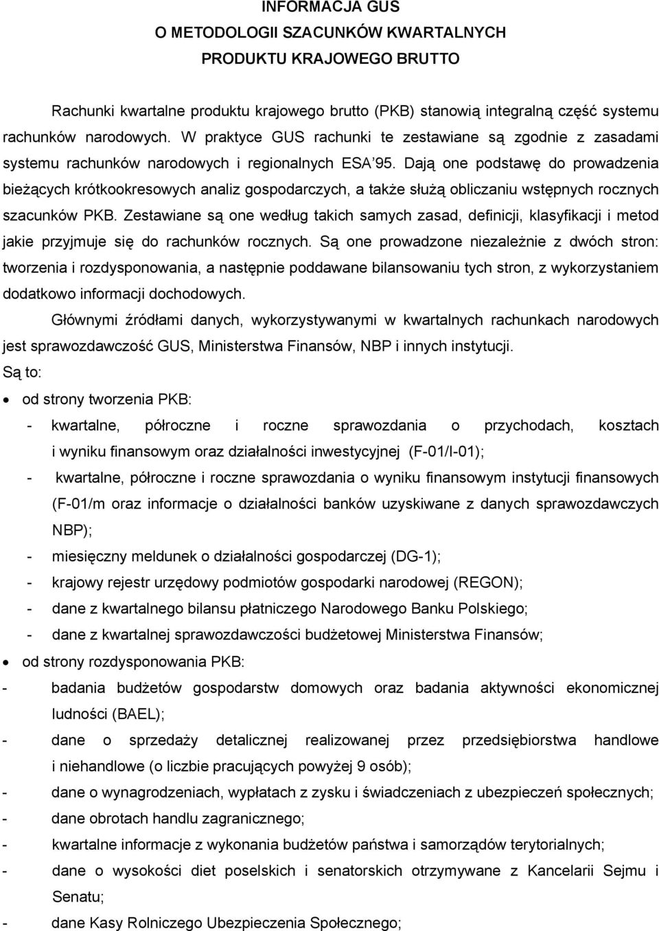 Dają one podstawę do prowadzenia bieżących krótkookresowych analiz gospodarczych, a także służą obliczaniu wstępnych rocznych szacunków PKB.