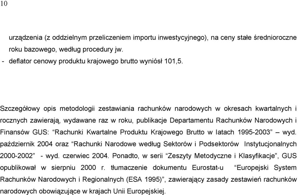 Kwartalne Produktu Krajowego Brutto w latach 1995-2003 wyd. październik 2004 oraz Rachunki Narodowe według Sektorów i Podsektorów Instytucjonalnych 2000-2002 - wyd. czerwiec 2004.