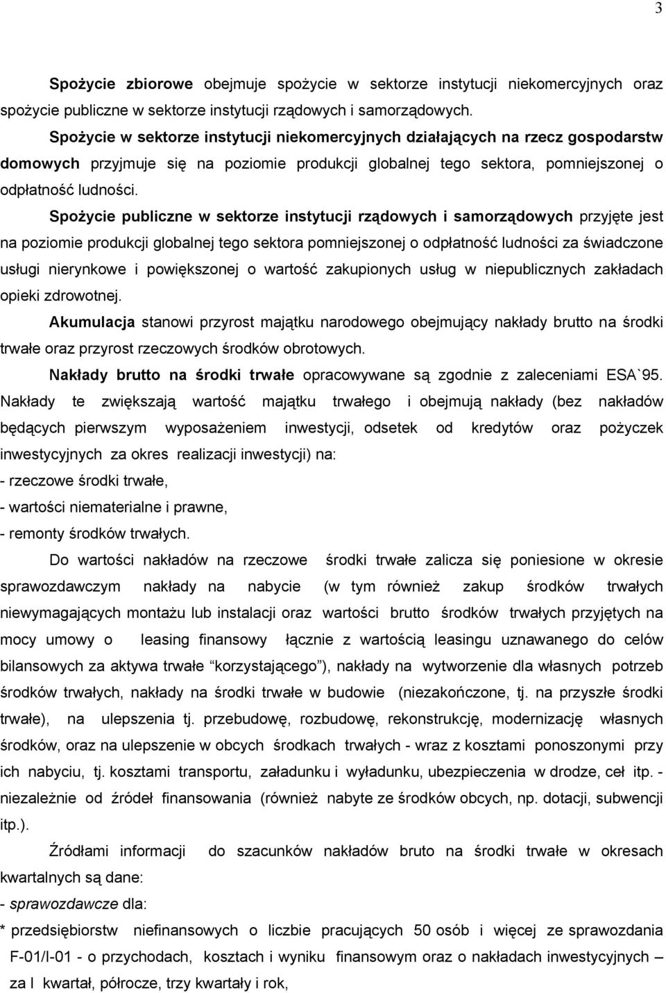 Spożycie publiczne w sektorze instytucji rządowych i samorządowych przyjęte jest na poziomie produkcji globalnej tego sektora pomniejszonej o odpłatność ludności za świadczone usługi nierynkowe i