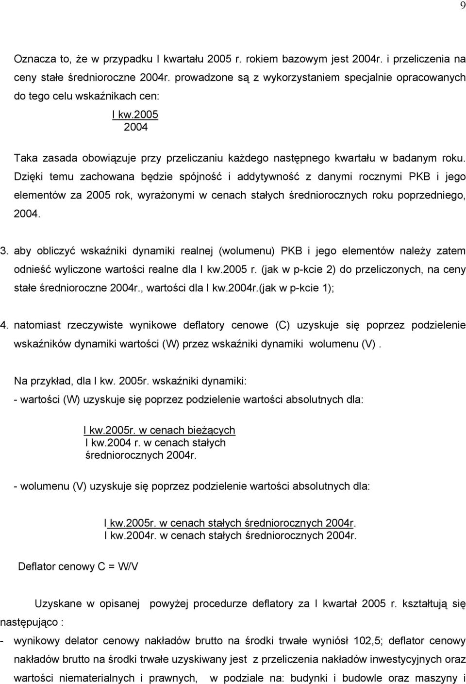 Dzięki temu zachowana będzie spójność i addytywność z danymi rocznymi PKB i jego elementów za 2005 rok, wyrażonymi w cenach stałych średniorocznych roku poprzedniego, 2004. 3.